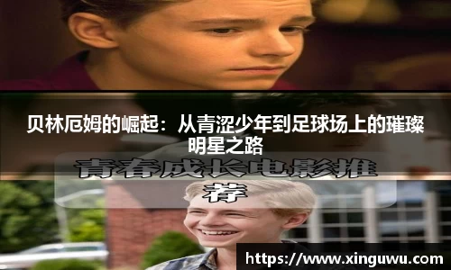 贝林厄姆的崛起：从青涩少年到足球场上的璀璨明星之路