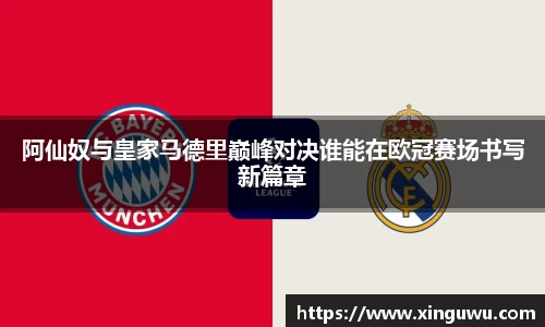 阿仙奴与皇家马德里巅峰对决谁能在欧冠赛场书写新篇章